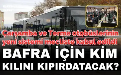 Çarşamba ve Terme otobüslerinin yeni sistemi mecliste kabul edildi