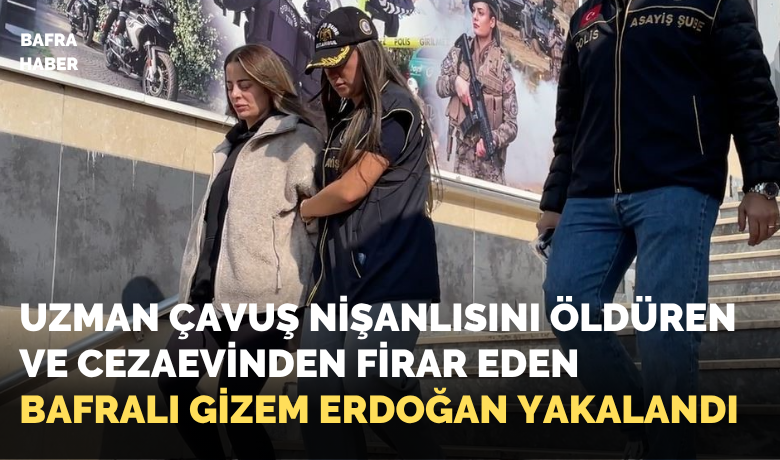 Nişanlısını Öldüren Ve Cezaevinden Firar Eden Bafralı Gizem Erdoğan Yakalandı