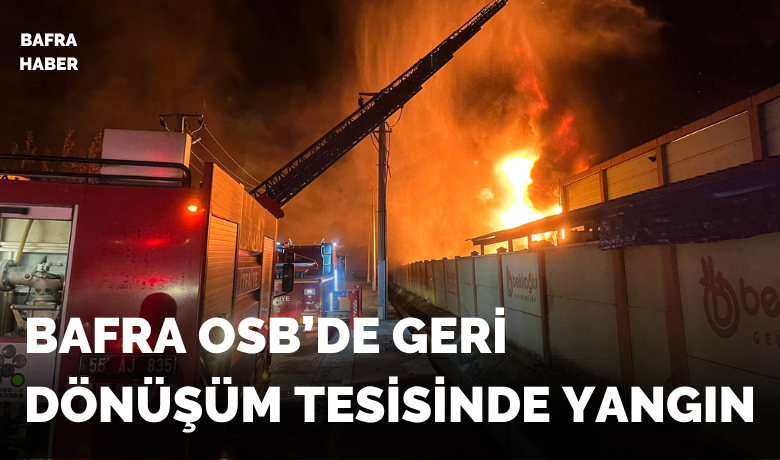 Samsun Bafra OSB’de geri dönüşüm tesisinde yangın