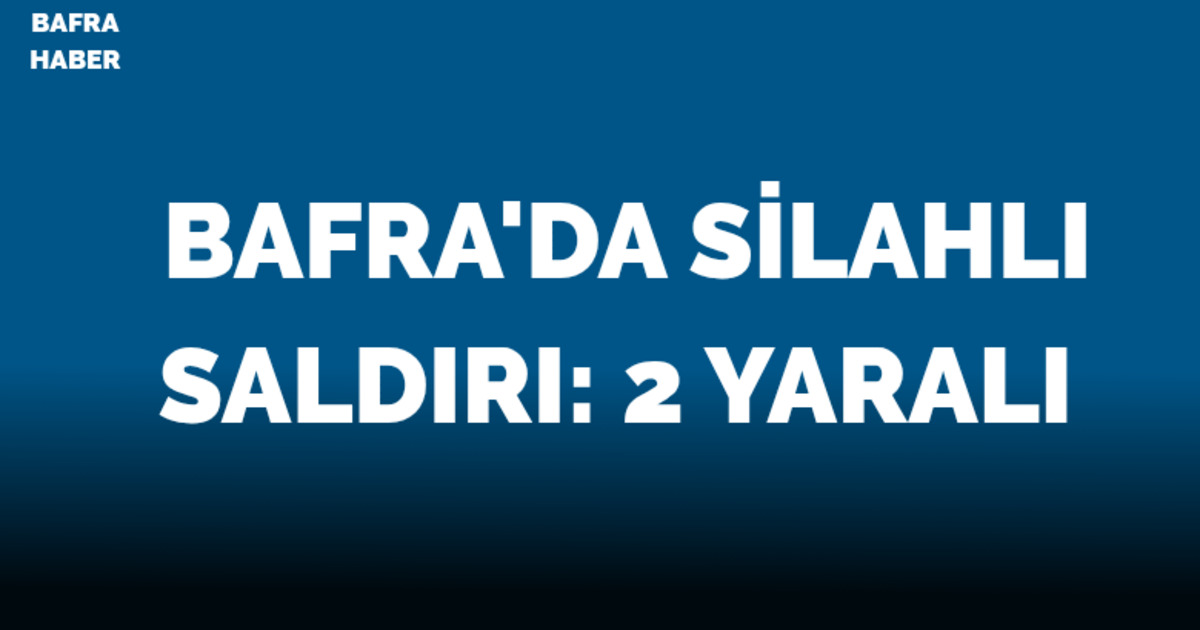 Bafra'da Silahla Yaralama 