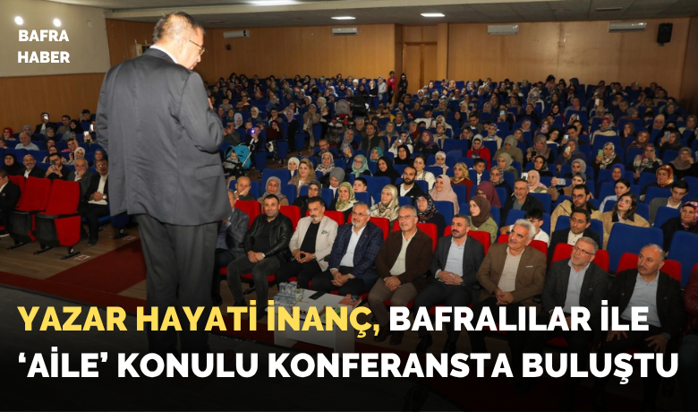 Yazar Hayati İnanç, Bafralılarile ‘Aile’ konulu konferansta buluştu