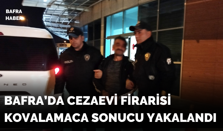 Bafra’da cezaevi firarisi yakalandı