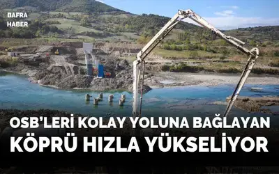 Bafra’da OSB’leri birbirine bağlayacak dev köprü hızla yükseliyor
