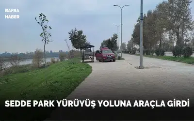 Sedde Parkı Yürüyüş Yoluna Araçla Girdi