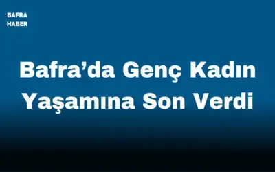 Bafra’da Genç Kadın Yaşamına Son Verdi