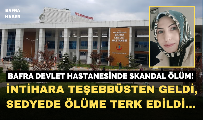 Bafra Devlet Hastanesinde Skandal Ölüm!
