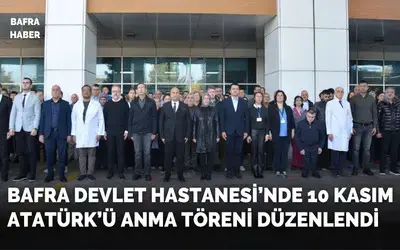 Bafra Devlet Hastanesi’nde 10 Kasım Atatürk’ü Anma Töreni Düzenlendi
