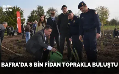 Bafra’da 8 bin fidan toprakla buluştu