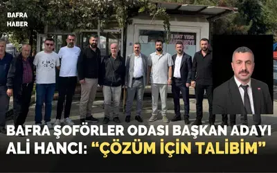 Bafra Şoförler Odası Başkan Adayı Ali Hancı: “çözüm İçin Talibim”
