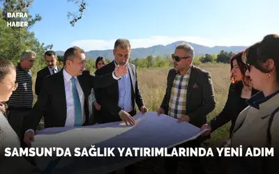 Samsun’da sağlık yatırımlarında yeni adım