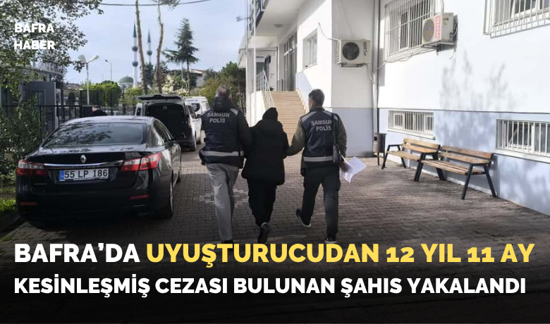 Bafra’da 12 Yıl 11 Ay Kesinleşmiş Cezası Bulunan Şahıs Yakalandı
