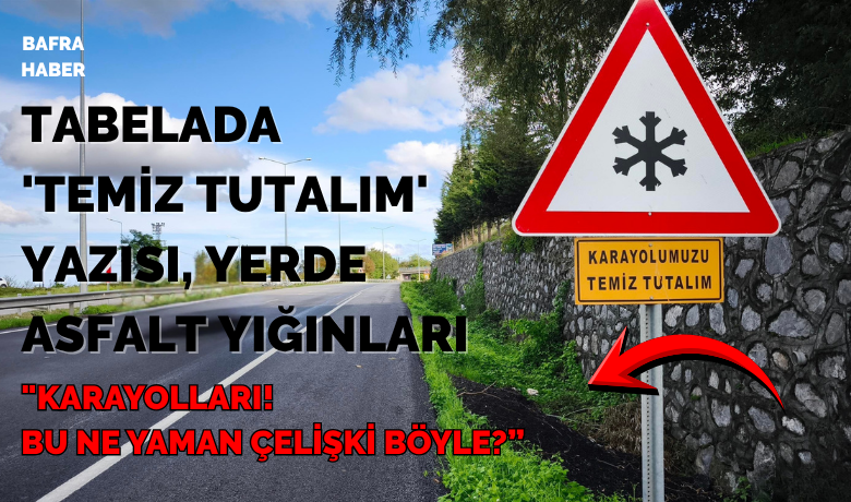 Tabelada 'Temiz Tutalım'Yazısı, Yerde Asfalt Yığınları - Samsun–Bafra arasındaki bölünmüş yolda süren çalışmalarda, yüklenici firmanın kazınan asfaltları yol kenarına döktüğü görüldü.