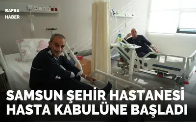 Samsun Şehir Hastanesi hasta kabulüne başladı