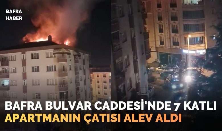 Bafra Bulvar Caddesi’nde 7Katlı Apartmanın Çatısında Yangın Çıktı