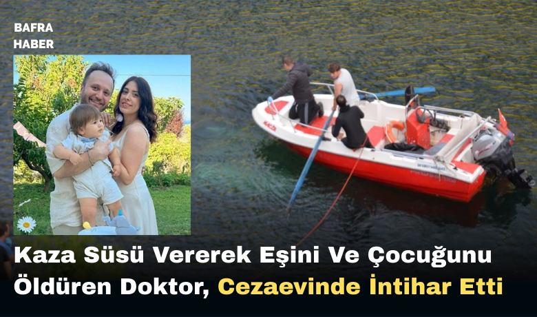 Kaza Süsü Vererek Eşini Ve Çocuğunu Öldüren Doktor, Cezaevinde İntihar Etti