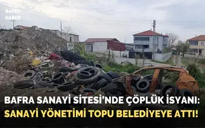 Bafra Sanayi Sitesi’nde Çöplük İsyanı