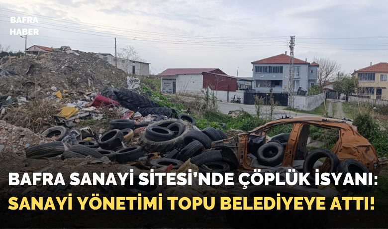 Bafra Sanayi Sitesi’nde Çöplük İsyanı
