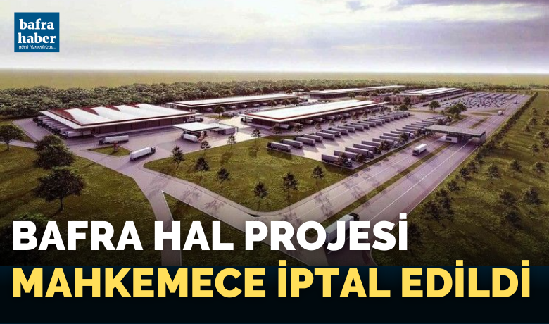 Bafra Hal Projesi Mahkemece İptal Edildi