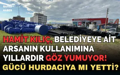 Hamit Kılıç, Belediyeye Ait Arsanın Bedelsiz Kullanımına Yıllardır Göz Yumuyor!