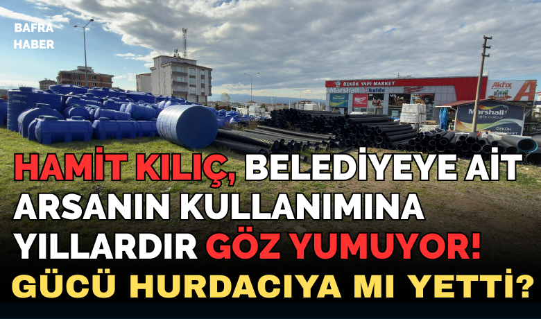 Manset hamit kilic belediyeye ait arsanin bedelsiz kullanimina yillardir goz yumuyor
