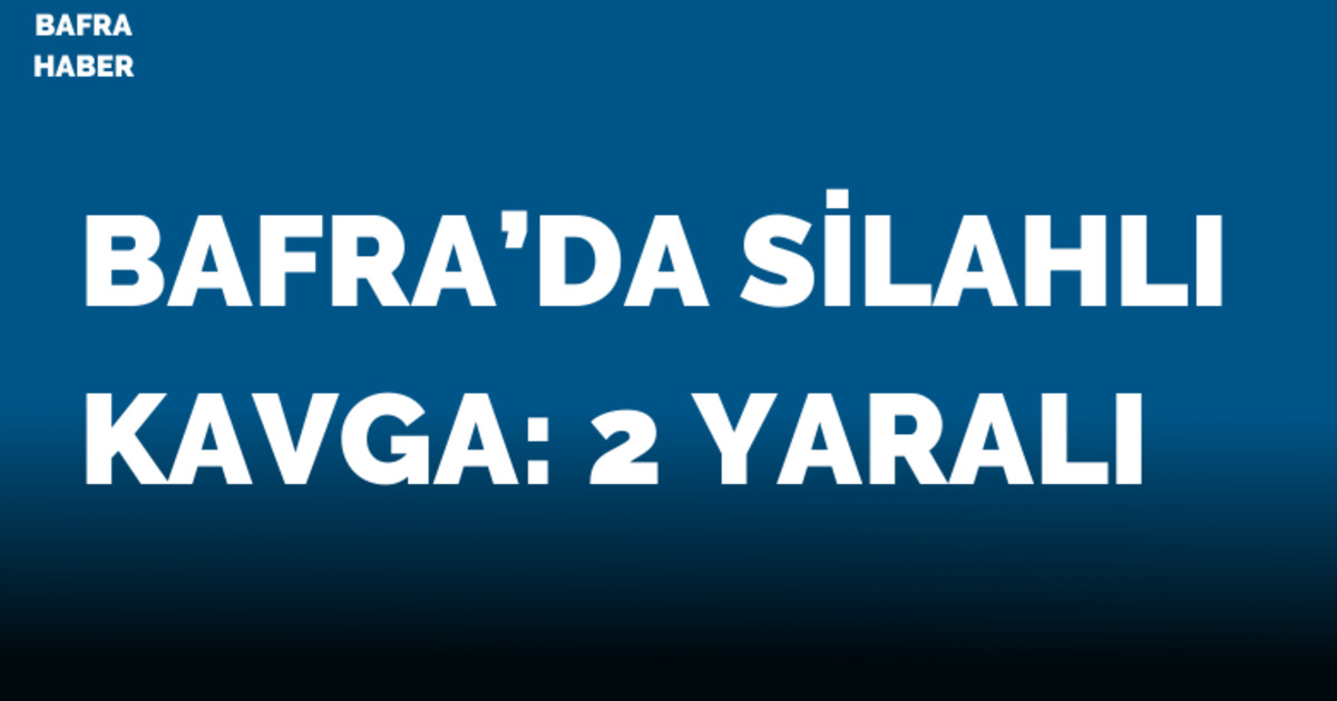 Bafra’da silahlı kavga: 2 yaralı