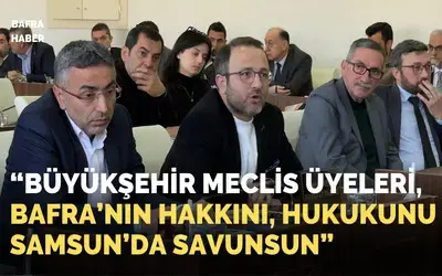 Büyükşehir Meclis Üyeleri Bafra’nın Hakkını Samsun’da Savunsun!