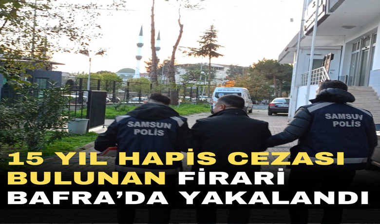 Bafra’da 15 Yıl HapisCezası Bulunan Firari Yakalandı