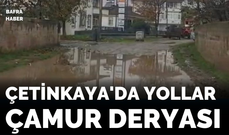 Çetinkaya’da Yollar Çamur Deryası - Bafra’nın en büyük ve merkeze en yakın köylerinden Çetinkaya’da yollar çamura teslim oldu.