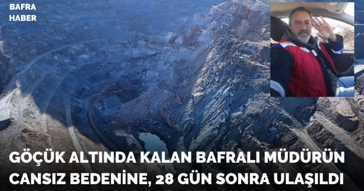 Sivas’ta Göçük Altında Kalan Bafralı Müdürünün Cansız Bedenine, 28 Gün Sonra Ulaşıldı