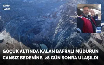 Sivas’ta Göçük Altında Kalan Bafralı Müdürünün Cansız Bedenine, 28 Gün Sonra Ulaşıldı