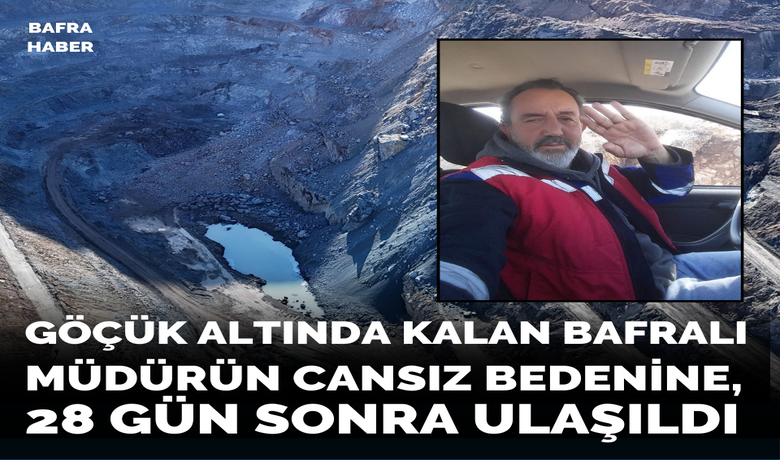 Sivas’ta Göçük Altında Kalan Bafralı MüdürününCansız Bedenine, 28 Gün Sonra Ulaşıldı