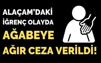 Alaçam’daki İğrenç Olayda Ağabeye Ağır Ceza Verildi!