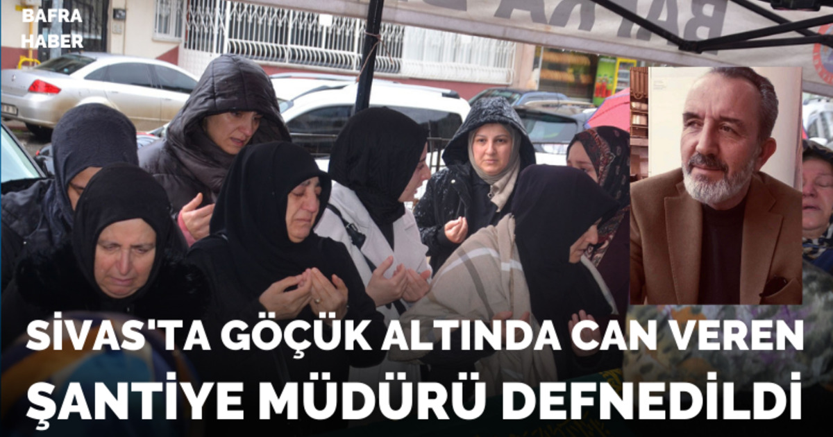 Sivas’ta göçük altında can veren şantiye müdürü, Bafra’da defnedildi