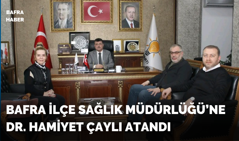 Bafra İlçe Sağlık Müdürlüğü’ne Dr. Hamiyet Çaylı Atandı