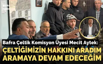 Bafra Çeltik Komisyon Üyesi Mecit Aytek: Çeltiğimizin Hakkını Aradım