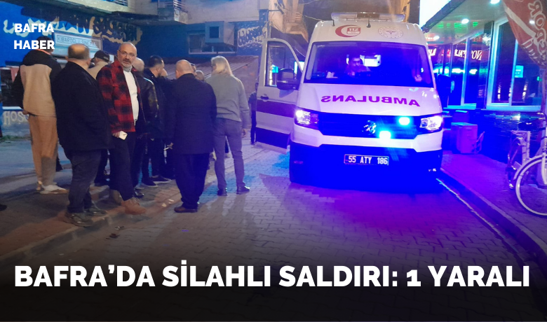 Bafra’da Silahlı Saldırı: 1 Yaralı
