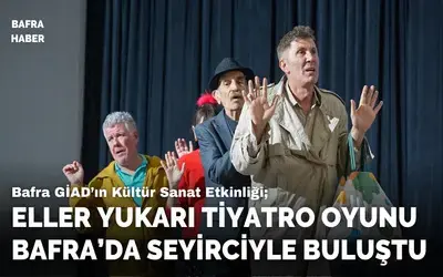 Eller Yukarı Tiyatro Oyunu Bafra’da Seyirciyle Buluştu