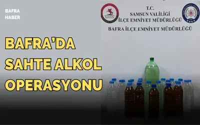 Bafra’da sahte alkol operasyonu