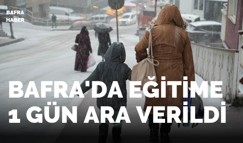 Bafra’da Eğitime 1 Gün Ara Verildi