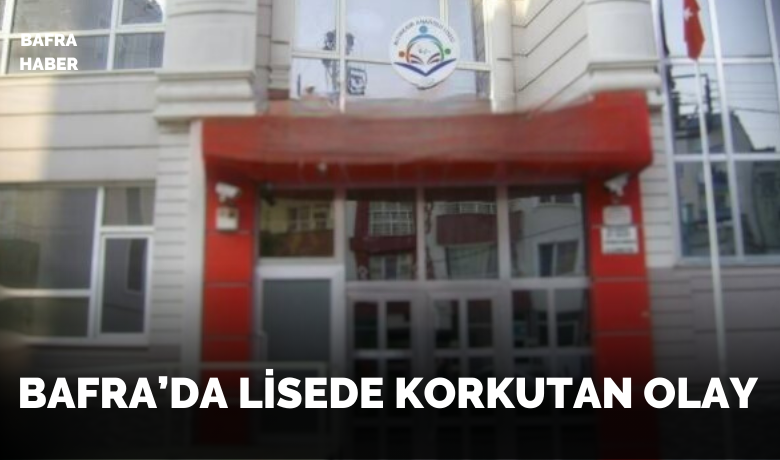 Bafra’da Lisede Korkutan Olay