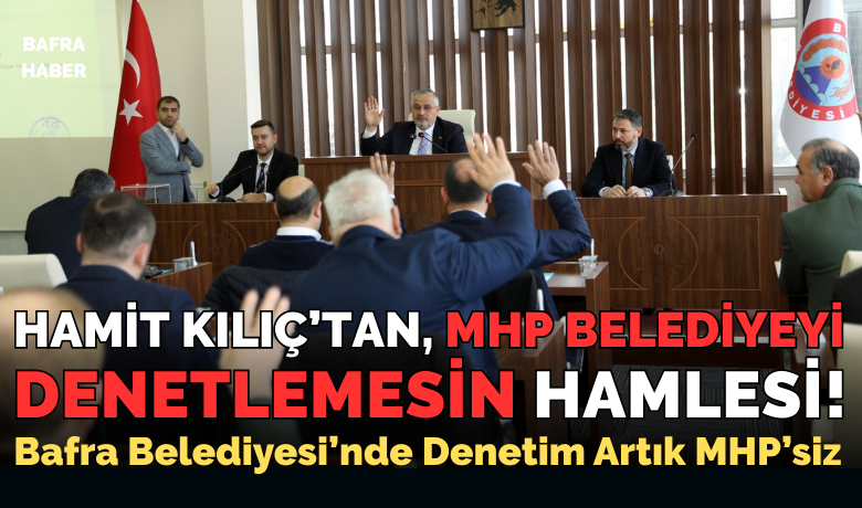 Bafra Belediye Başkanı Hamit Kılıç’tan Mhp’ye Denetim Engeli