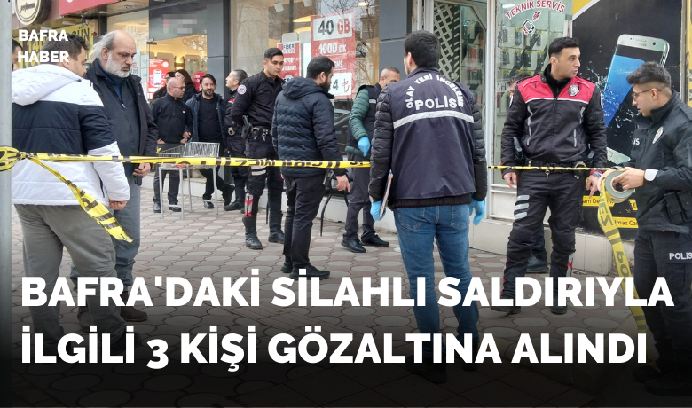 Bafra’daki silahlı saldırıyla ilgili3 kişi gözaltına alındı