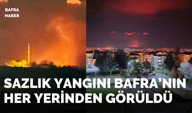 Sazlık Yangını Bafra’nın Her Yerinden Görüldü