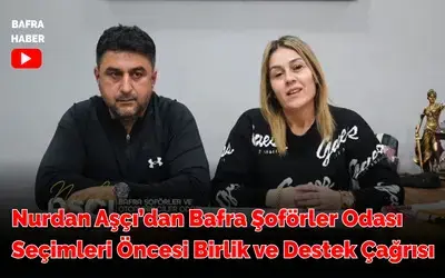 Nurdan Aşçı’dan Bafra Şoförler Odası Seçimleri Öncesi Birlik Ve Destek Çağrısı