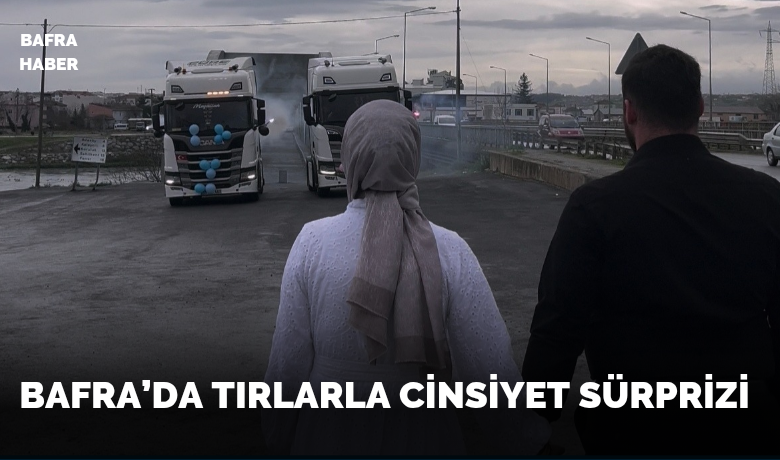 Bafra’da Tırlarla Cinsiyet Sürprizi