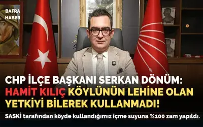 Serkan Dönüm: Hamit Kılıç, Köylünün Lehine Olan Yetkiyi Bilerek Kullanmadı!