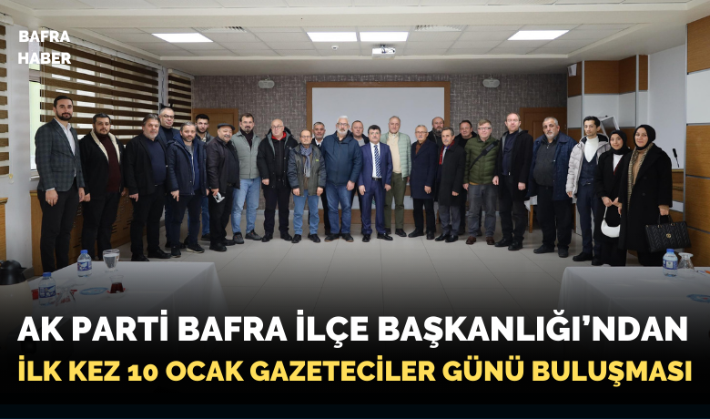 Ak Parti Bafra İlçe Başkanlığı’ndan Gazetecilere 10 Ocak Buluşması