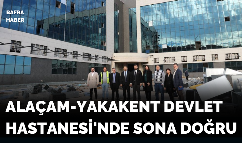Alaçam-Yakakent Devlet Hastanesi’nde sona doğru