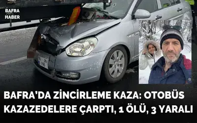 Bafra’da Zincirleme Kaza: Otobüs Kazazedelere Çarptı, 1 Ölü, 3 Yaralı