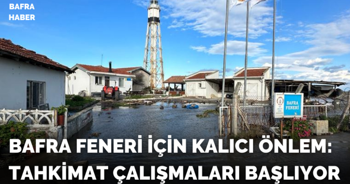 Bafra Feneri ve Sahilleri İçin Kalıcı Önlem: Tahkimat Çalışmaları Başlıyor